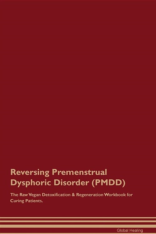 Reversing Premenstrual Dysphoric Disorder (Pmdd) the Raw Vegan Detoxification & Regeneration Workbook for Curing Patients (Paperback)