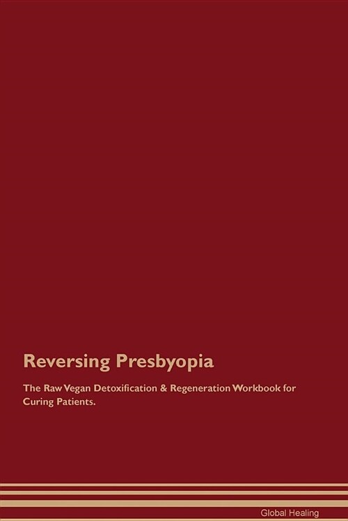 Reversing Presbyopia the Raw Vegan Detoxification & Regeneration Workbook for Curing Patients (Paperback)