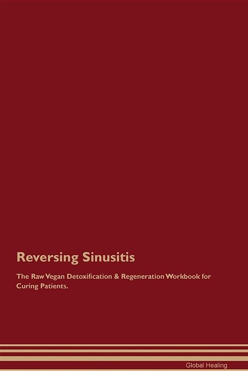 Reversing Sinusitis the Raw Vegan Detoxification & Regeneration Workbook for Curing Patients (Paperback)