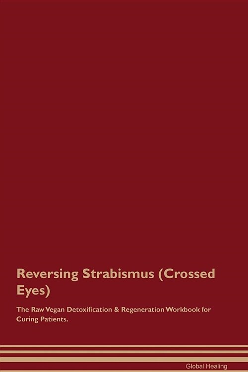 Reversing Strabismus (Crossed Eyes) the Raw Vegan Detoxification & Regeneration Workbook for Curing Patients (Paperback)