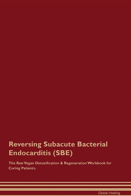 Reversing Subacute Bacterial Endocarditis (Sbe) the Raw Vegan Detoxification & Regeneration Workbook for Curing Patients (Paperback)
