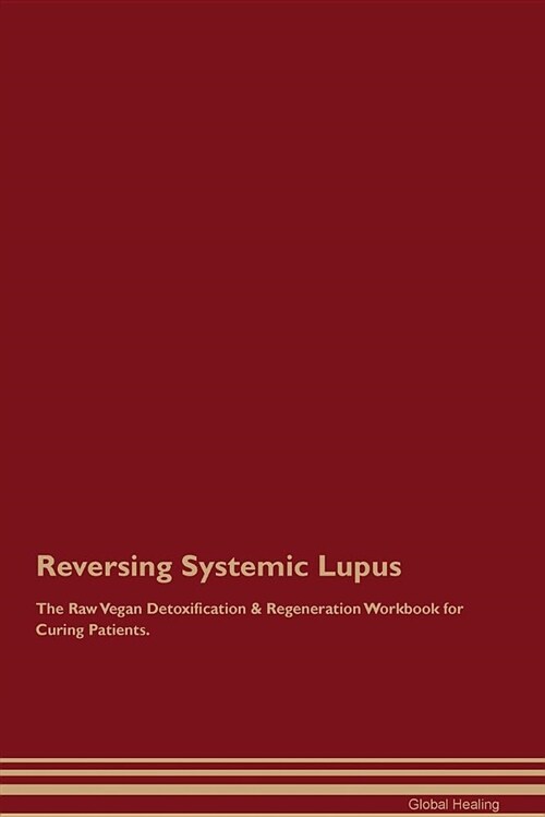 Reversing Systemic Lupus the Raw Vegan Detoxification & Regeneration Workbook for Curing Patients (Paperback)