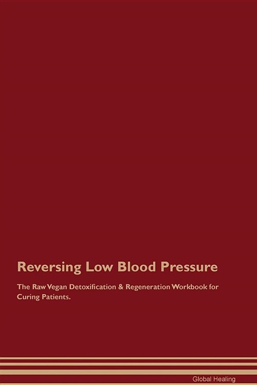 Reversing Low Blood Pressure the Raw Vegan Detoxification & Regeneration Workbook for Curing Patients (Paperback)
