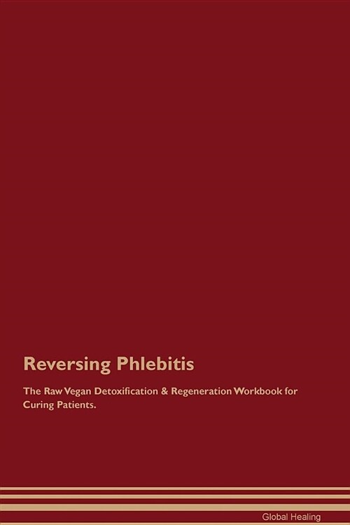 Reversing Phlebitis the Raw Vegan Detoxification & Regeneration Workbook for Curing Patients (Paperback)