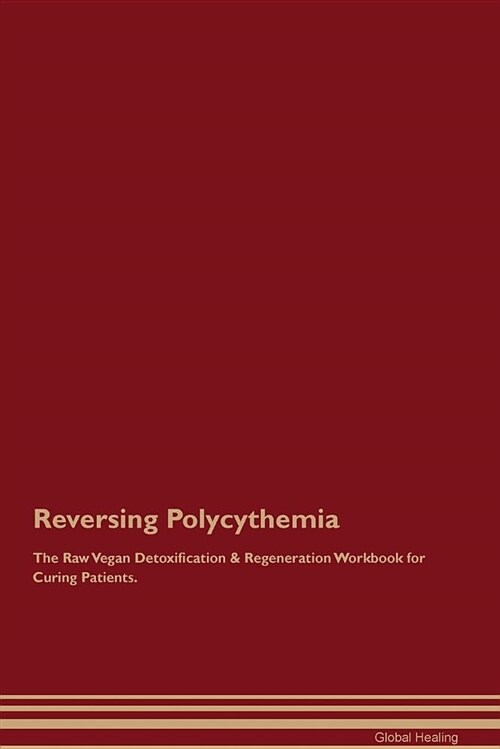 Reversing Polycythemia the Raw Vegan Detoxification & Regeneration Workbook for Curing Patients (Paperback)