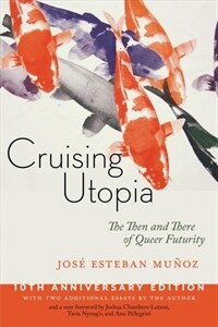Cruising Utopia, 10th Anniversary Edition: The Then and There of Queer Futurity (Paperback, 10, Anniversary)