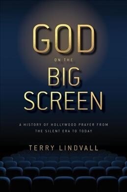 God on the Big Screen: A History of Hollywood Prayer from the Silent Era to Today (Hardcover)