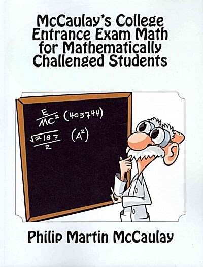 McCaulays College Entrance Exam Math for Mathematically Challenged Students (Paperback)