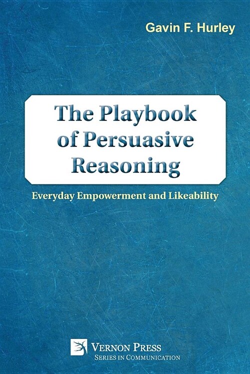 The Playbook of Persuasive Reasoning: Everyday Empowerment and Likeability (Paperback)