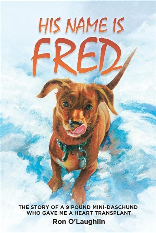 His Name Is Fred: The Story of a 9 Pound Mini-Daschund Who Gave Me a Heart Transplant (Paperback)