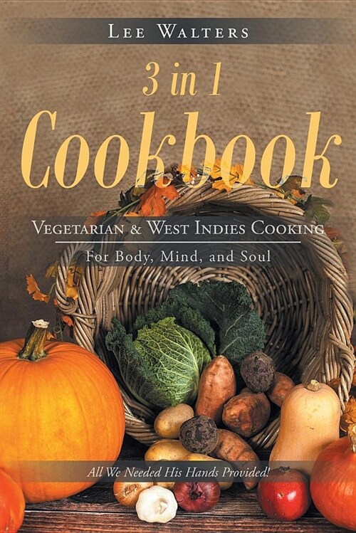 3 in 1 Cookbook: Vegetarian & West Indies Cooking for Body, Mind, and Soul (Paperback)