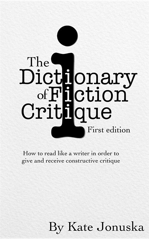 The Dictionary of Fiction Critique: How to Read Like a Writer in Order to Give and Receive Constructive Critique (Paperback)