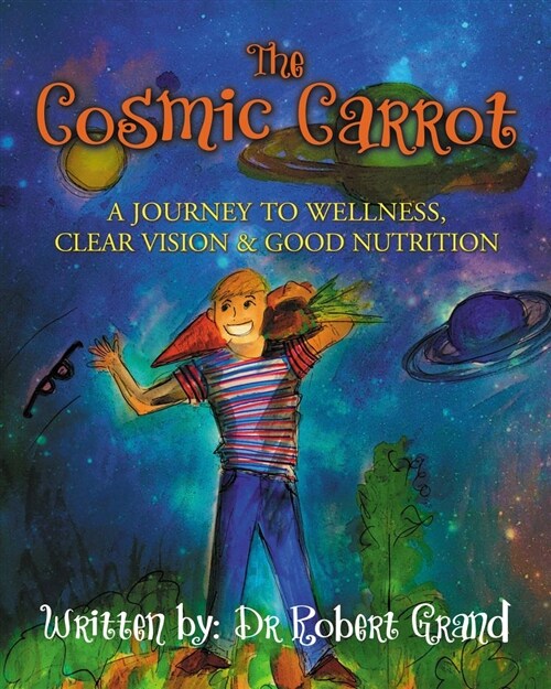 The Cosmic Carrot: A Journey to Wellness, Clear Vision & Good Nutrition (Paperback)