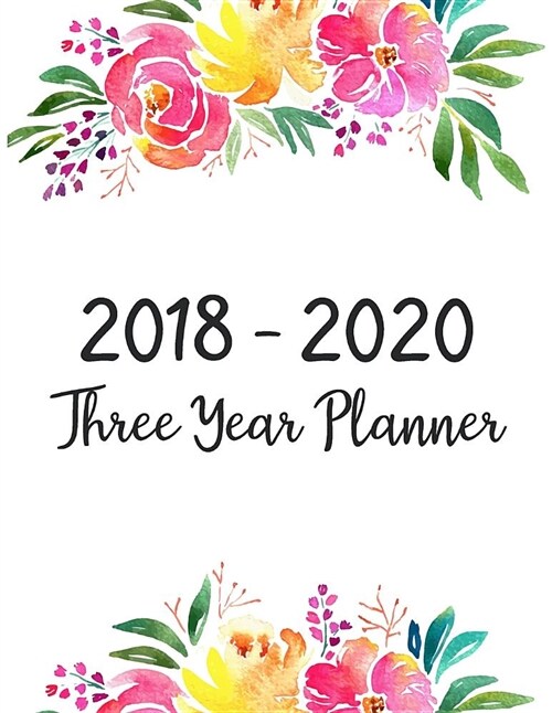 2018 - 2020 Three Year Planner: Three Years - Daily Weekly Monthly Calendar Planner - 36 Months January 2018 to December 2020 For Academic Agenda Sche (Paperback)