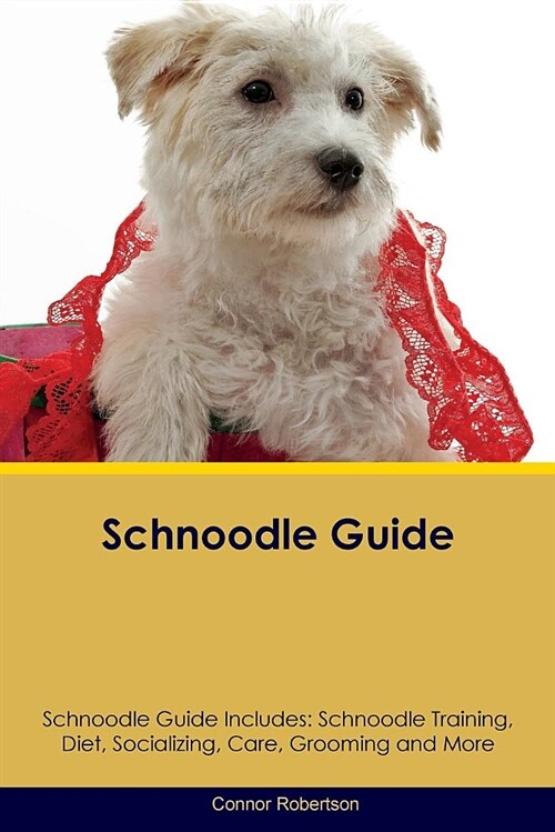 Schnoodle Guide Schnoodle Guide Includes: Schnoodle Training, Diet, Socializing, Care, Grooming, Breeding and More (Paperback)