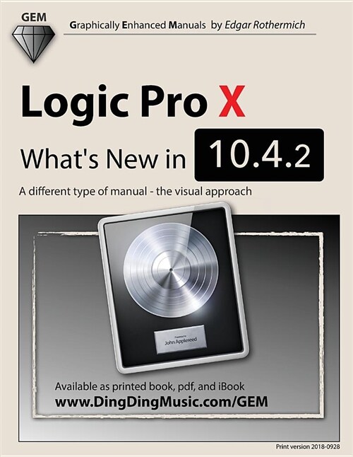 Logic Pro X - Whats New in 10.4.2: A Different Type of Manual - The Visual Approach (Paperback)