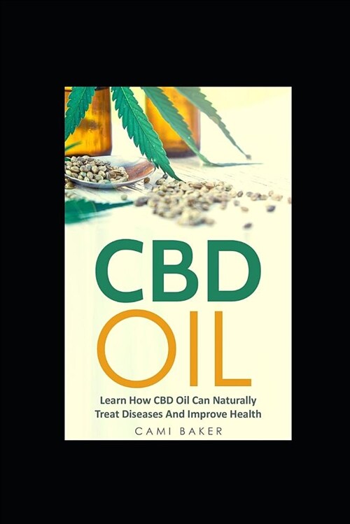 CBD Oil: Learn How CBD Oil Can Naturally Treat Diseases and Improve Health (Paperback)