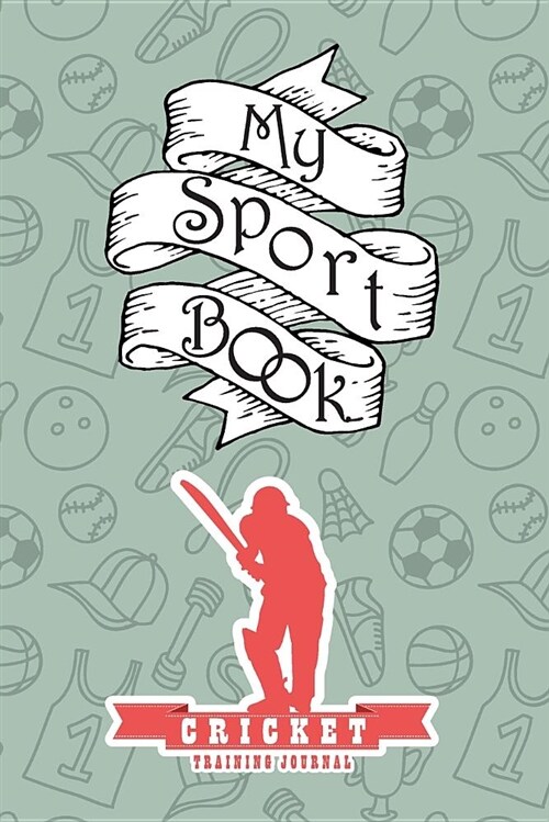 My Sport Book - Cricket Training Journal: 200 Cream Pages with 6 X 9(15.24 X 22.86 CM) Size for Your Exercise Log. Note All Trainings and Workout Logs (Paperback)