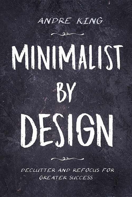 Minimalist by Design: Declutter and Refocus for Greater Success (Paperback)