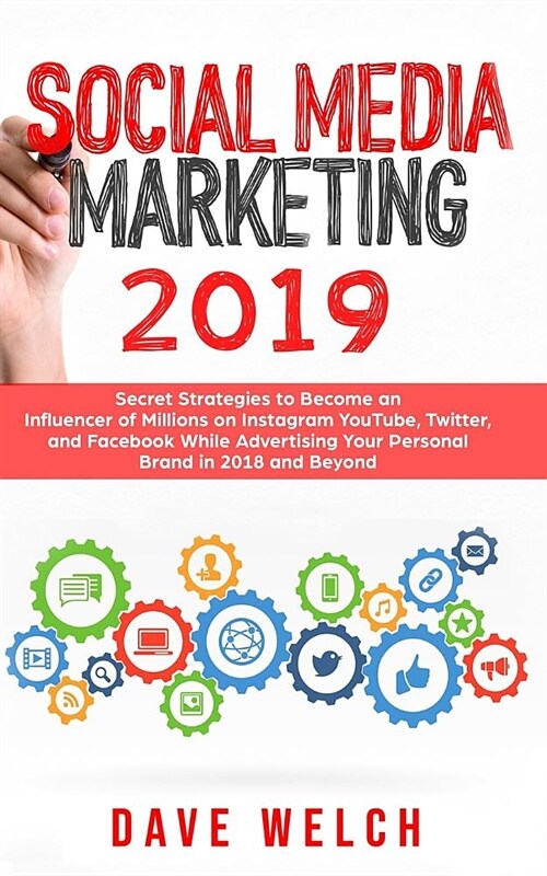 Social Media Marketing 2019: Secret Strategies to Become an Influencer of Millions on Instagram, Youtube, Twitter, and Facebook While Advertising Y (Paperback)