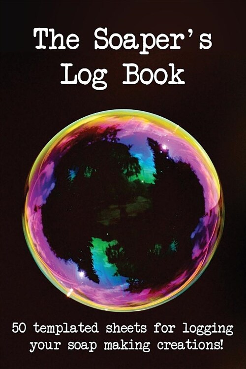 The Soapers Log Book: 50 Templated Sheets for Logging Your Soap Making Creations! (Paperback)