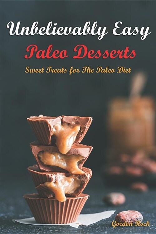 Unbelievably Easy Paleo Desserts: Sweet Treats for the Paleo Diet (Paperback)