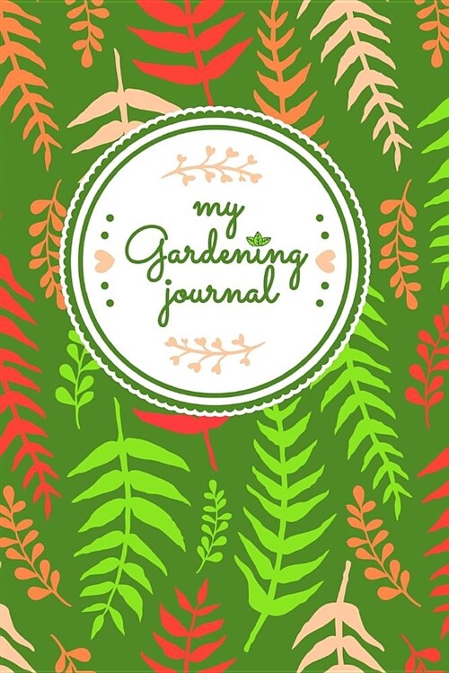 My Gardening Journal: A 6 X 9 Gardening Journal to Keep All of Your Gardening Notes and Entries (Paperback)