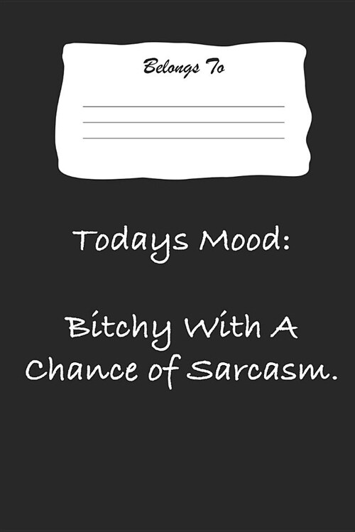 Todays Mood: Bitchy with a Chance of Sarcasm.: Snarky, Bitchy and Smartass Notebook (Paperback)