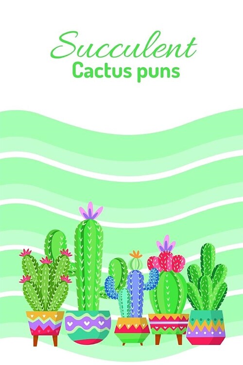 Succulent Cactus Puns: A 6 X 9 Journal to Keep All of Your Succulent Puns, Notes, and Needs (Paperback)