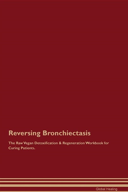 Reversing Bronchiectasis the Raw Vegan Detoxification & Regeneration Workbook for Curing Patients (Paperback)