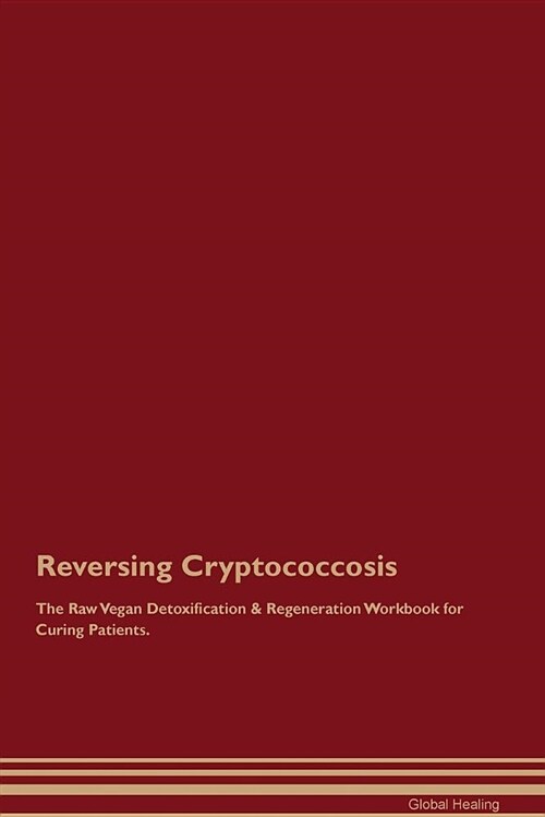 Reversing Cryptococcosis the Raw Vegan Detoxification & Regeneration Workbook for Curing Patients (Paperback)