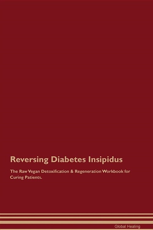 Reversing Diabetes Insipidus the Raw Vegan Detoxification & Regeneration Workbook for Curing Patients (Paperback)