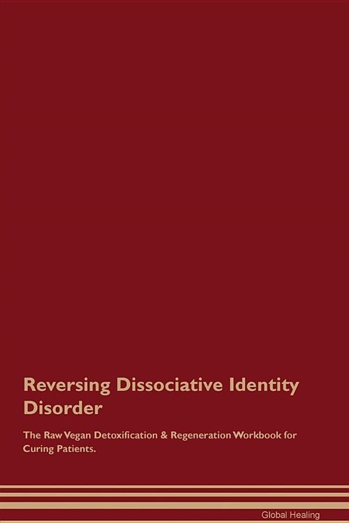 Reversing Dissociative Identity Disorder the Raw Vegan Detoxification & Regeneration Workbook for Curing Patients (Paperback)