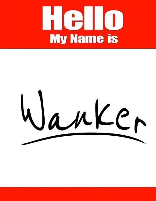 Hello My Name Is Wanker: Funny Phrase Book with Lined Pages That Can Be Used as a Journal or Notebook (Paperback)