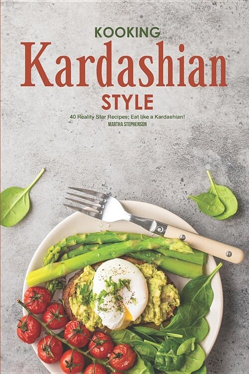 Kooking Kardashian Style: 40 Reality Star Recipes; Eat Like a Kardashian! (Paperback)