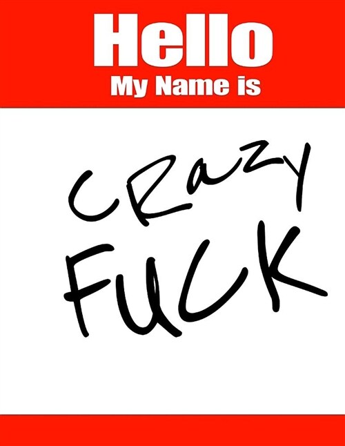 Hello My Name Is Crazy Fuck: Funny Phrase Book with Lined Pages That Can Be Used as a Journal or Notebook (Paperback)