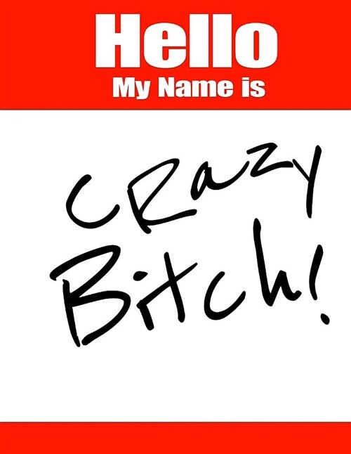 Hello My Name Is Crazy Bitch!: Funny Phrase Book with Lined Pages That Can Be Used as a Journal or Notebook (Paperback)