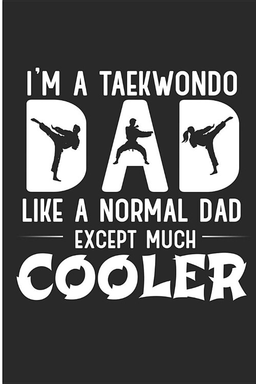Im a Taekwondo Dad Like a Normal Dad Except Much Cooler: Cool Taekwondo Coach Mens Blank Lined Journal (Paperback)
