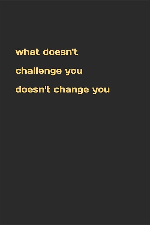 What Doesnt Challenge You Doesnt Change You (Paperback)
