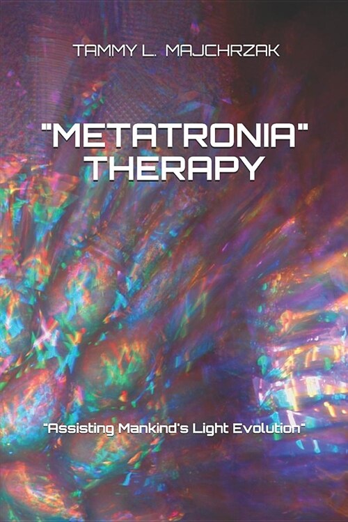 Metatronia Therapy: Assisting Mankinds Light Evolution (Paperback)