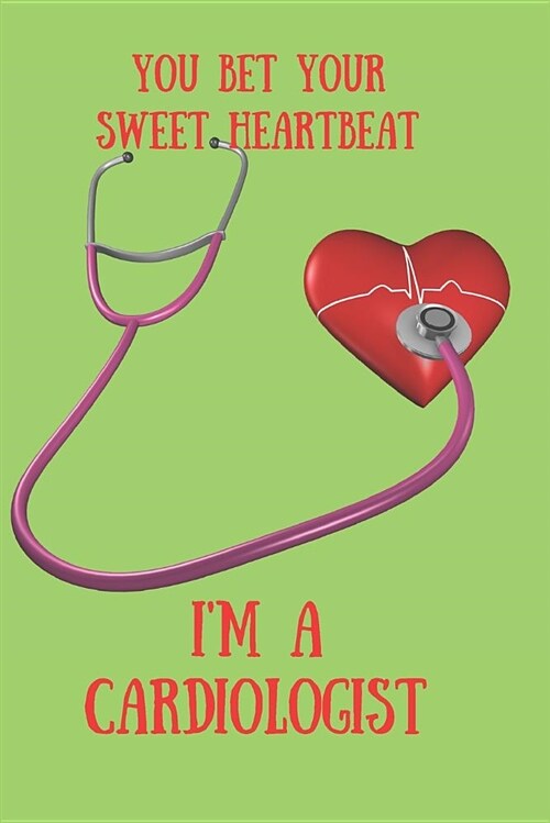 You Bet Your Sweet Heartbeat Im a Cardiologist: Blank Line Journal (Paperback)