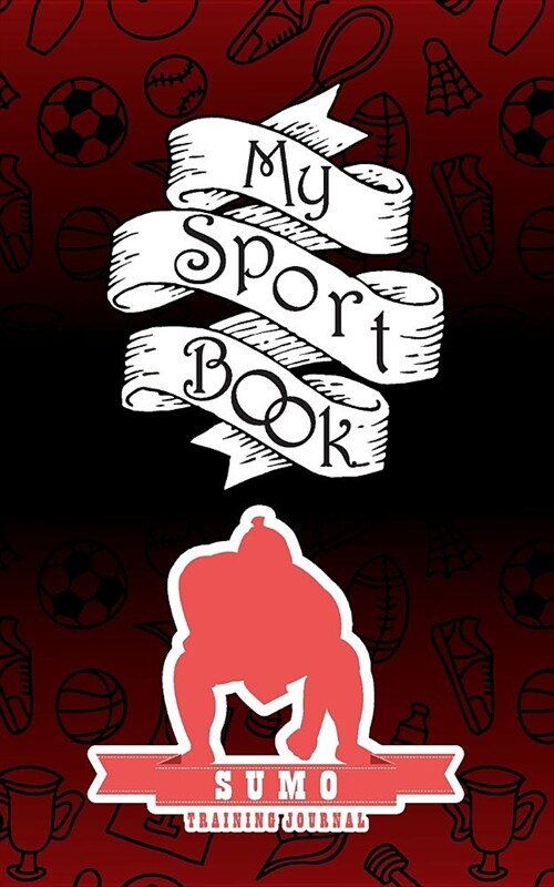 My Sport Book - Sumo Training Journal: 200 Pages with 5 X 8(12.7 X 20.32 CM) Size for Your Exercise Log. Note All Trainings and Workout Logs Into One (Paperback)