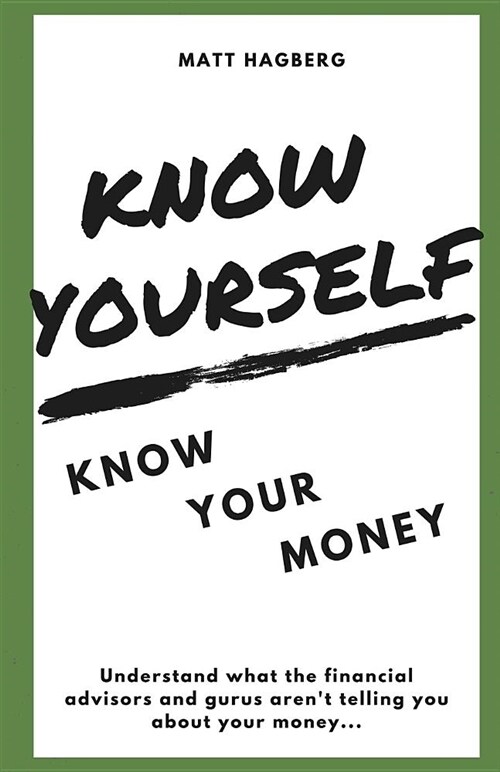 Know Yourself, Know Your Money: Understand What the Financial Advisors and Gurus Arent Telling You about Your Money... (Paperback)