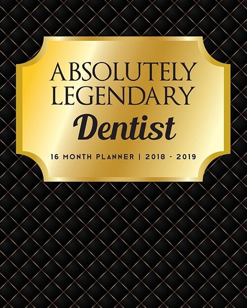 Absolutely Legendary Dentist: 16 Month Planner 2018 - 2019 (Paperback)