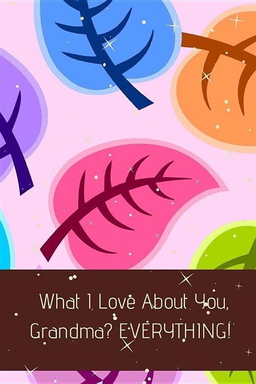 What I Love about You, Grandma? Everything!: Journal Containing Inspirational Quotes (Paperback)