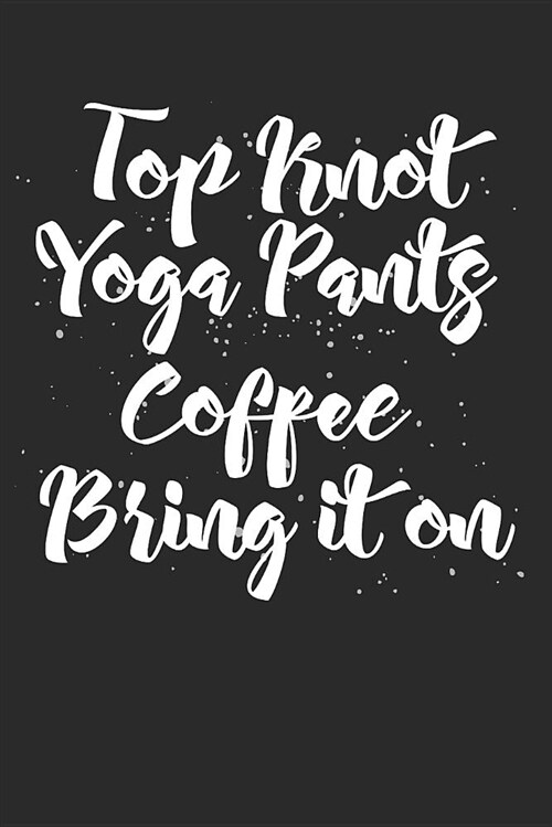 Top Knot Yoga Pants Coffee Bring It on: Vintage Blank Lined Writing Journal Notebook Diary 6x9 (Paperback)