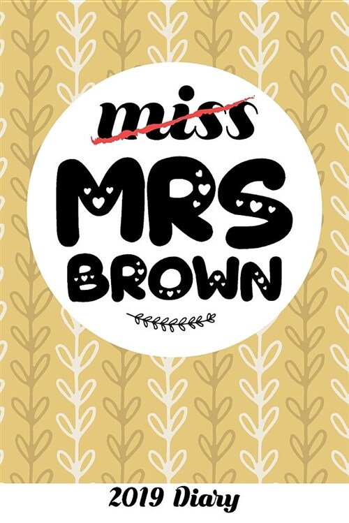 Miss Mrs Brown 2019 Diary: 52 Week Diary 2019 to Keep You Organized from Engagement to the Big Day (Paperback)