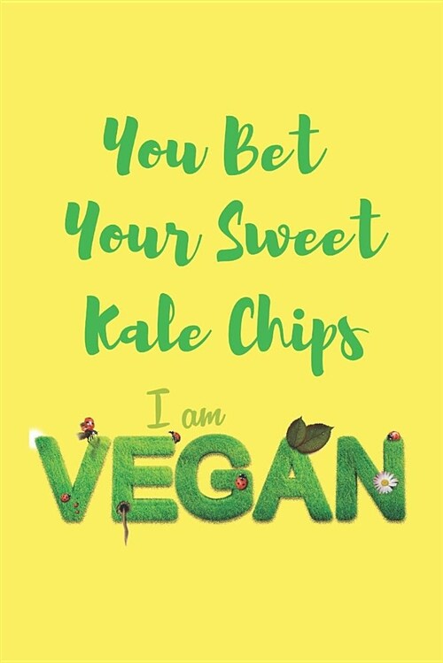 You Bet Your Sweet Kale Chips I Am Vegan: Blank Line Journal (Paperback)