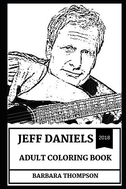 Jeff Daniels Adult Coloring Book: Multiple Awards Winner and Legendary Harry from Dumb and Dumber Series, Musician and Writer Inspired Adult Coloring (Paperback)