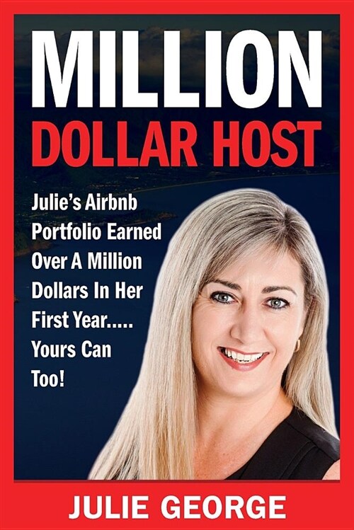 Million Dollar Host: Julies Airbnb Portfolio Earned Over a Million Dollars in Her First Year... Yours Can Too! (Paperback)